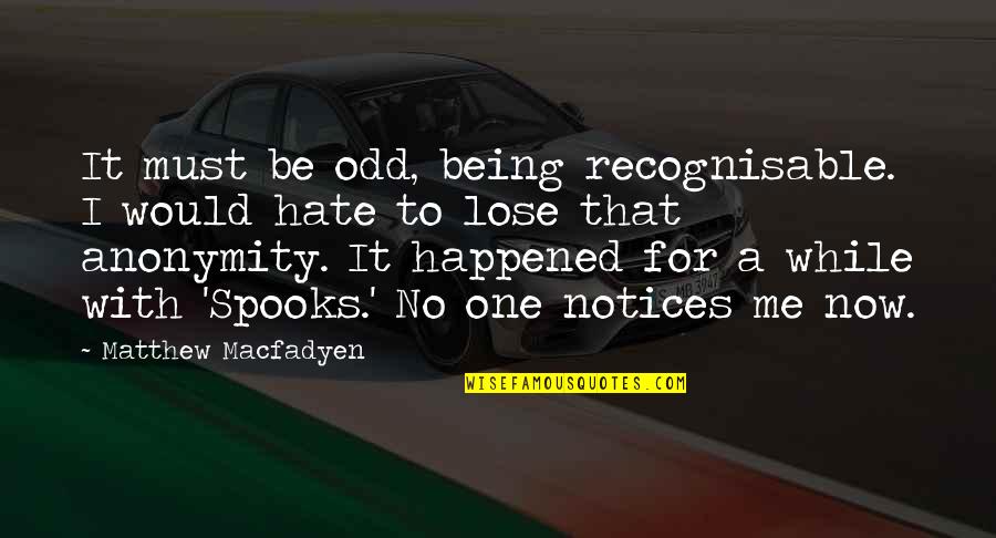 Lose It Quotes By Matthew Macfadyen: It must be odd, being recognisable. I would