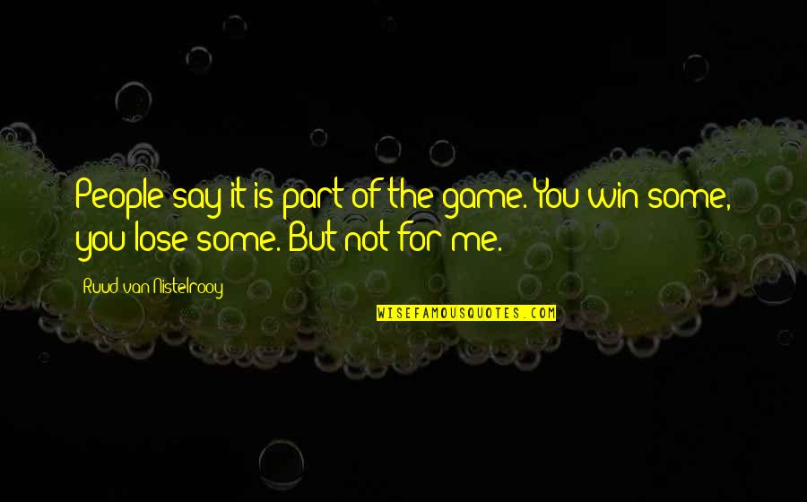 Lose It Quotes By Ruud Van Nistelrooy: People say it is part of the game.