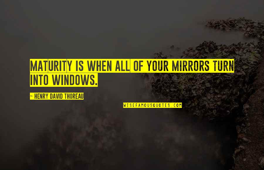 Lose Lose Situations Quotes By Henry David Thoreau: Maturity is when all of your mirrors turn