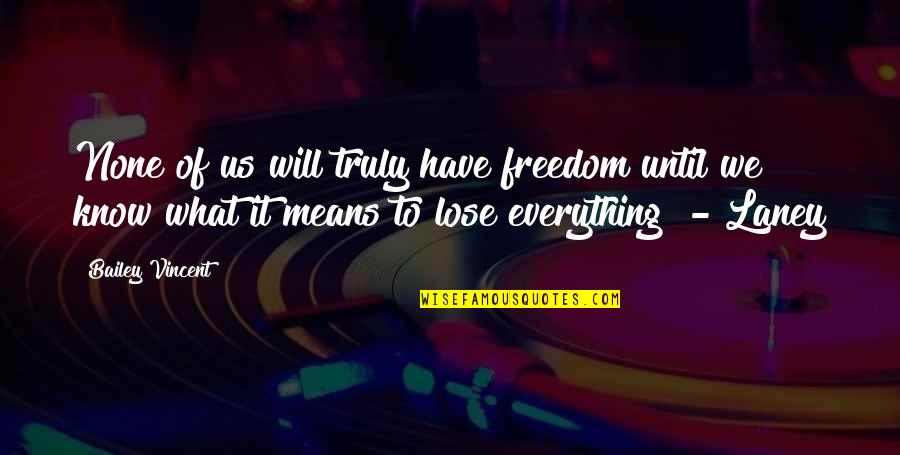 Lose Loss Quotes By Bailey Vincent: None of us will truly have freedom until
