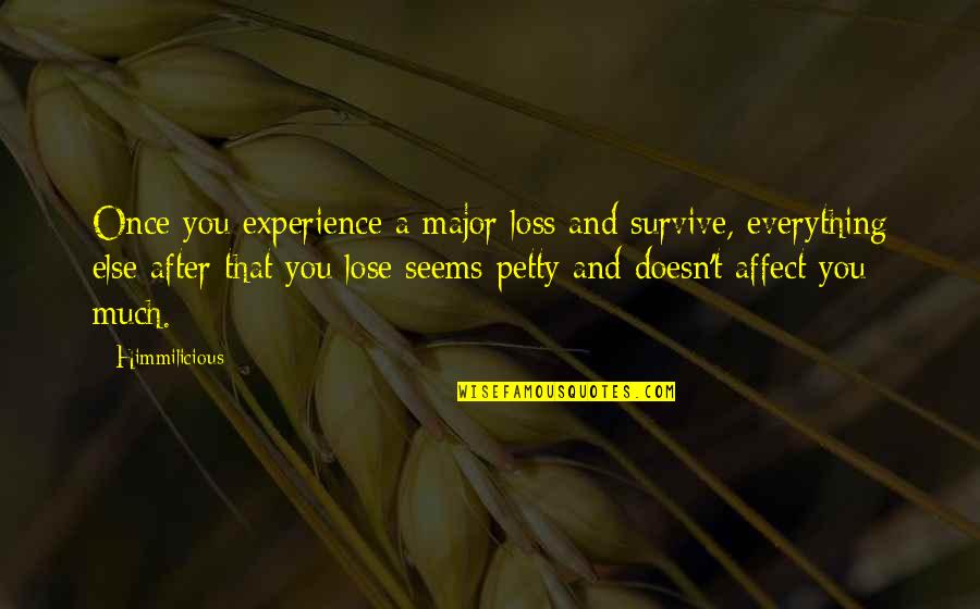 Lose Loss Quotes By Himmilicious: Once you experience a major loss and survive,