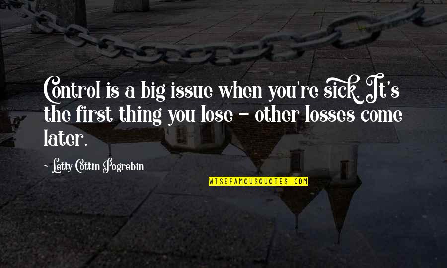 Lose Loss Quotes By Letty Cottin Pogrebin: Control is a big issue when you're sick.