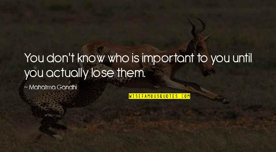 Lose Loss Quotes By Mahatma Gandhi: You don't know who is important to you