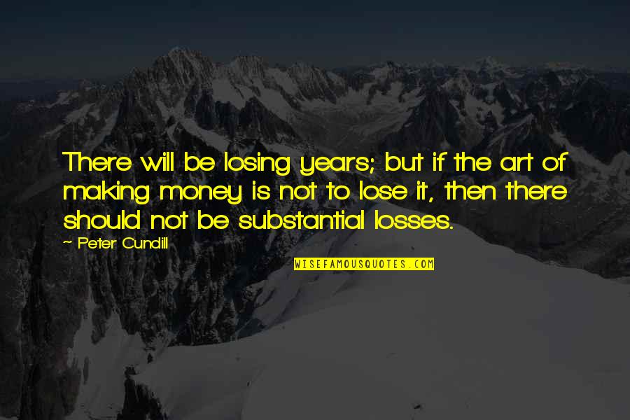 Lose Loss Quotes By Peter Cundill: There will be losing years; but if the