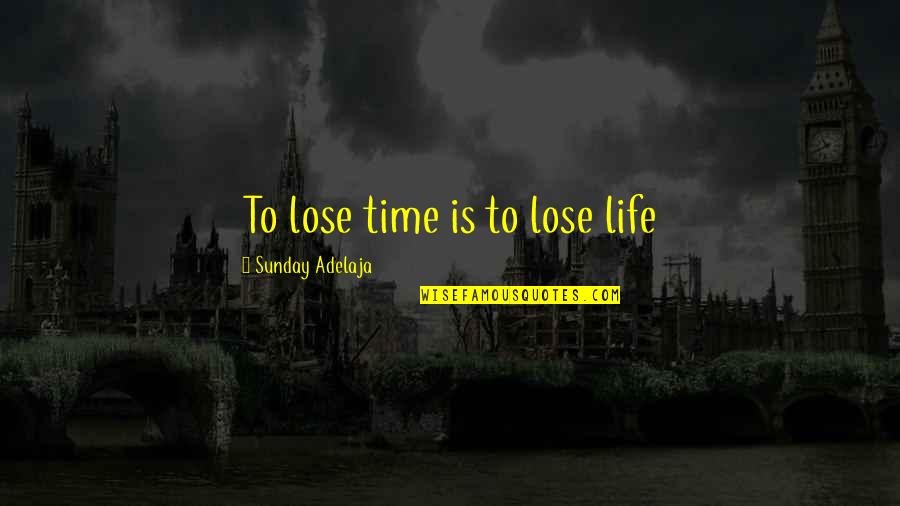 Lose Loss Quotes By Sunday Adelaja: To lose time is to lose life