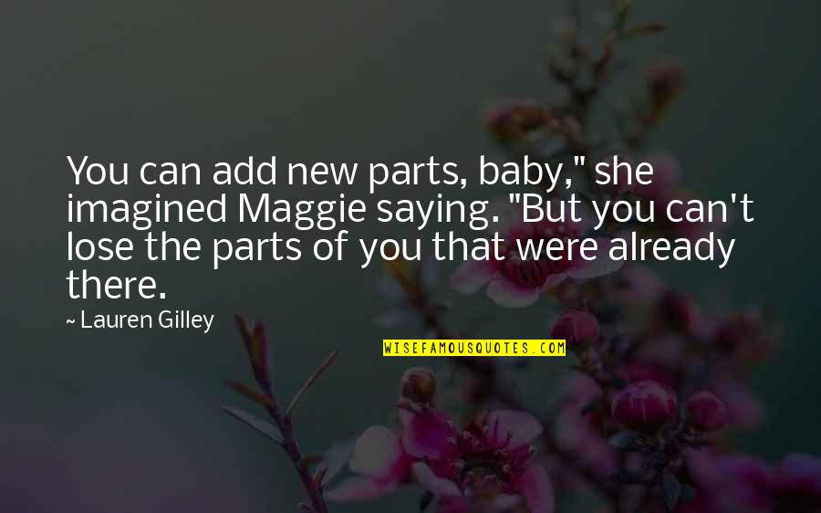 Lose My Baby Quotes By Lauren Gilley: You can add new parts, baby," she imagined