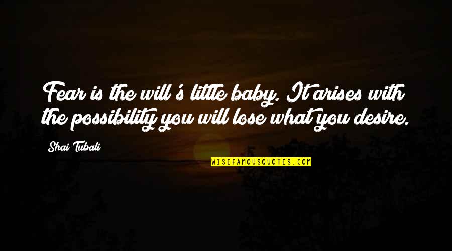 Lose My Baby Quotes By Shai Tubali: Fear is the will's little baby. It arises