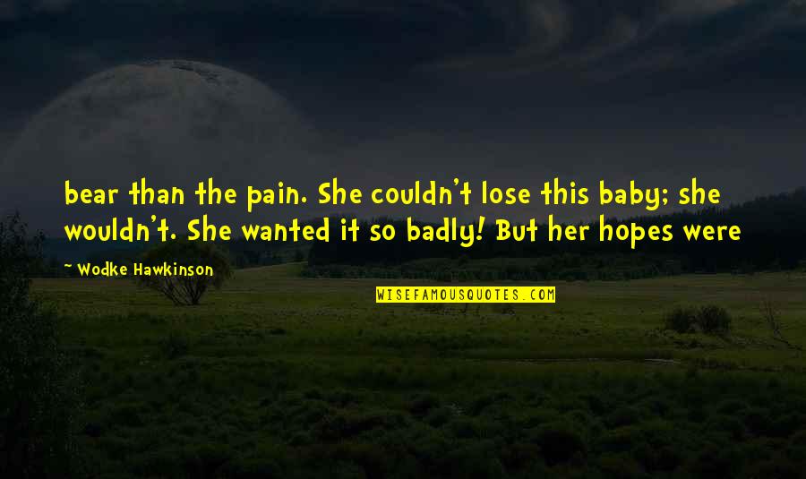 Lose My Baby Quotes By Wodke Hawkinson: bear than the pain. She couldn't lose this