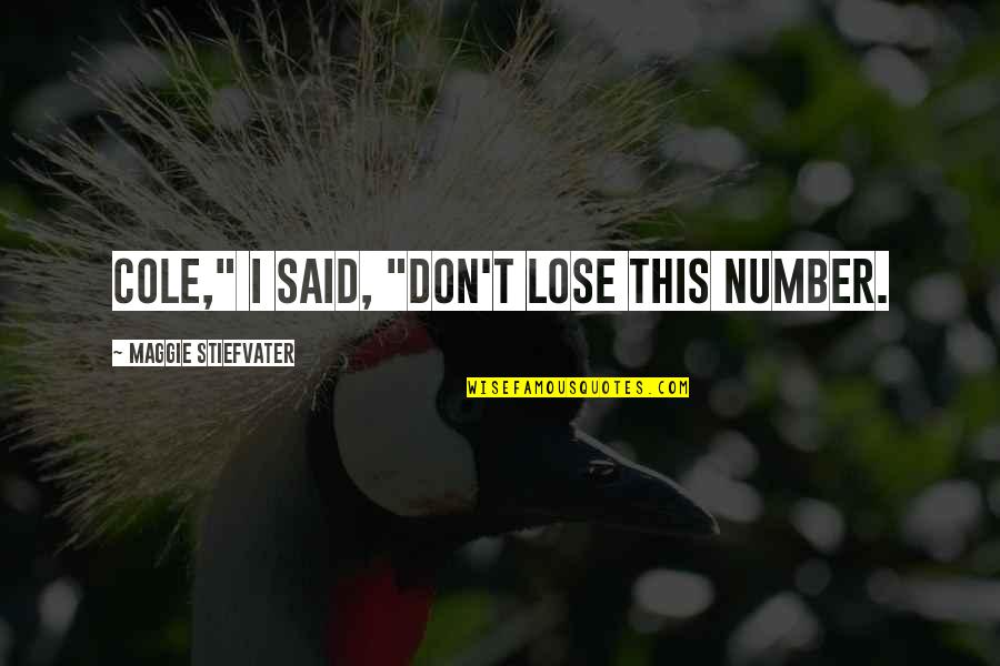 Lose My Number Quotes By Maggie Stiefvater: Cole," I said, "Don't lose this number. Lose My Number Quotes By Maggie Stiefvater: Cole," I said, "Don't lose this number.