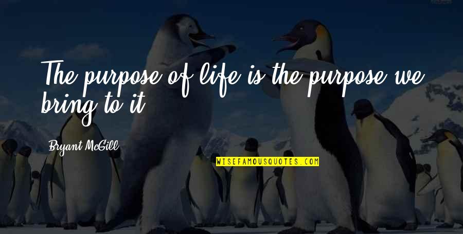 Lose My Senses Quotes By Bryant McGill: The purpose of life is the purpose we