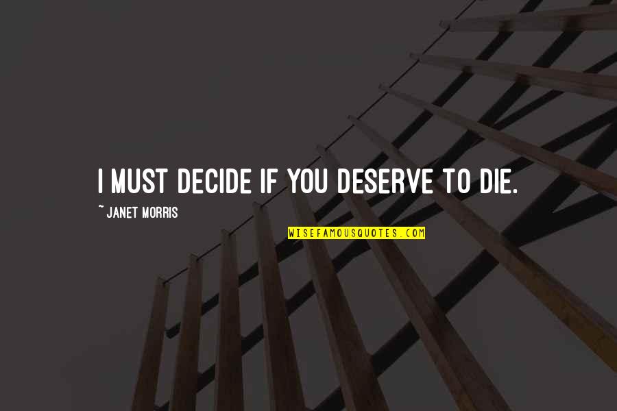 Lose My Senses Quotes By Janet Morris: I must decide if you deserve to die.