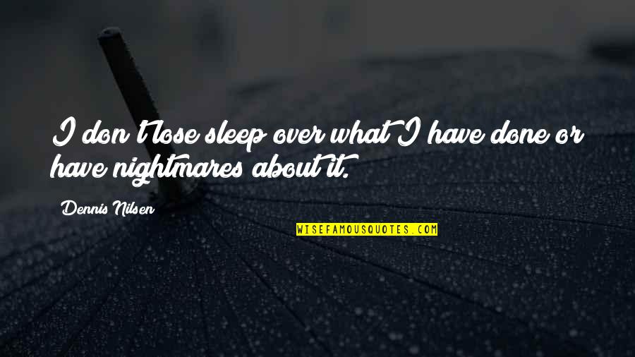 Lose No Sleep Quotes By Dennis Nilsen: I don't lose sleep over what I have
