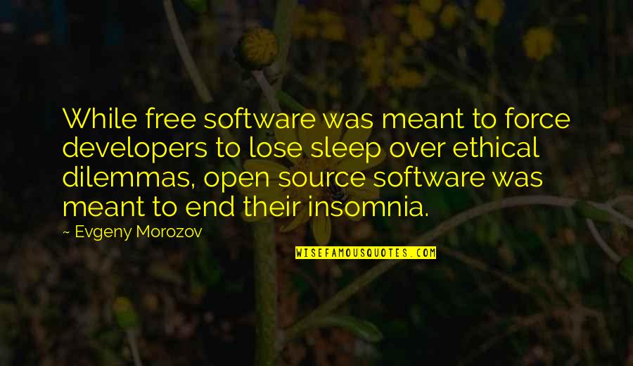 Lose No Sleep Quotes By Evgeny Morozov: While free software was meant to force developers Lose No Sleep Quotes By Evgeny Morozov: While free software was meant to force developers