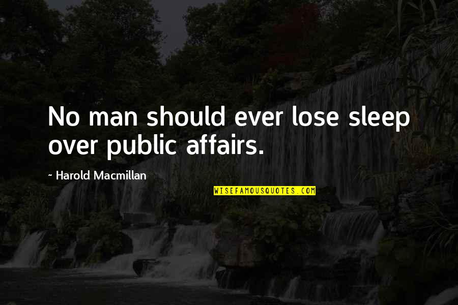 Lose No Sleep Quotes By Harold Macmillan: No man should ever lose sleep over public