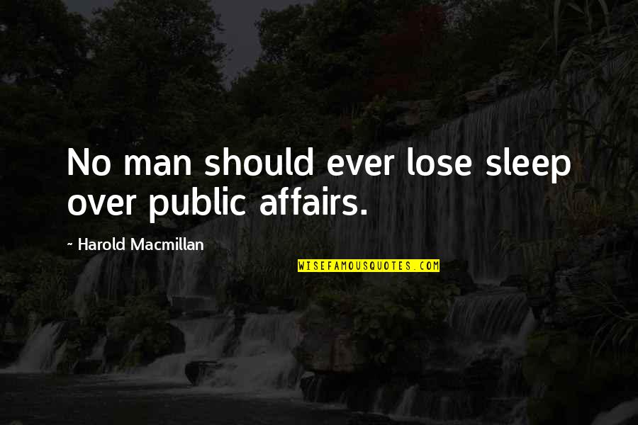 Lose No Sleep Quotes By Harold Macmillan: No man should ever lose sleep over public Lose No Sleep Quotes By Harold Macmillan: No man should ever lose sleep over public
