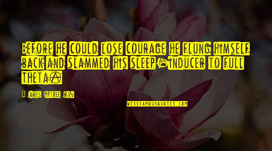 Lose No Sleep Quotes By James Tiptree Jr.: Before he could lose courage he flung himself Lose No Sleep Quotes By James Tiptree Jr.: Before he could lose courage he flung himself