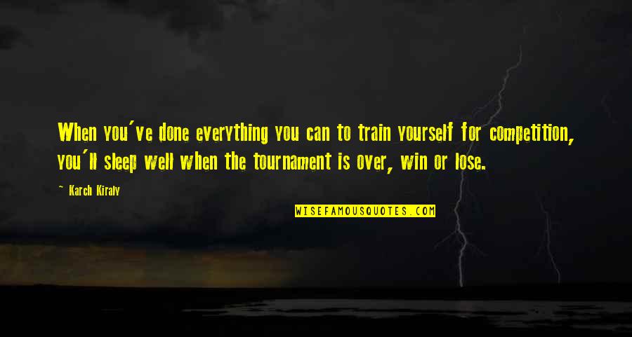 Lose No Sleep Quotes By Karch Kiraly: When you've done everything you can to train Lose No Sleep Quotes By Karch Kiraly: When you've done everything you can to train