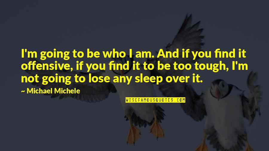 Lose No Sleep Quotes By Michael Michele: I'm going to be who I am. And