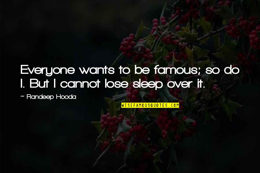Lose No Sleep Quotes By Randeep Hooda: Everyone wants to be famous; so do I.