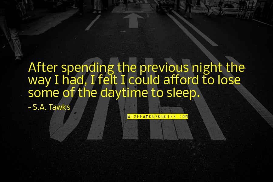 Lose No Sleep Quotes By S.A. Tawks: After spending the previous night the way I Lose No Sleep Quotes By S.A. Tawks: After spending the previous night the way I