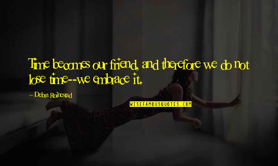 Lose Of A Friend Quotes By Debra Roinestad: Time becomes our friend, and therefore we do