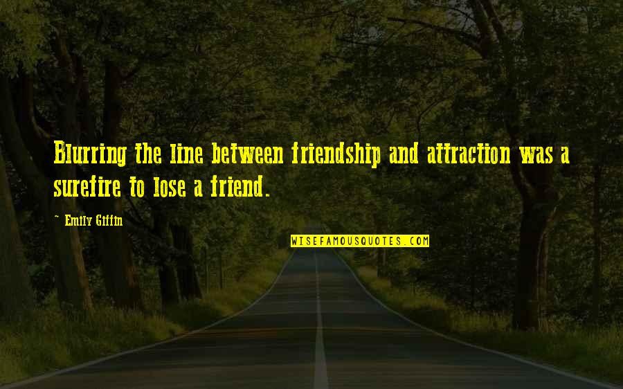 Lose Of A Friend Quotes By Emily Giffin: Blurring the line between friendship and attraction was