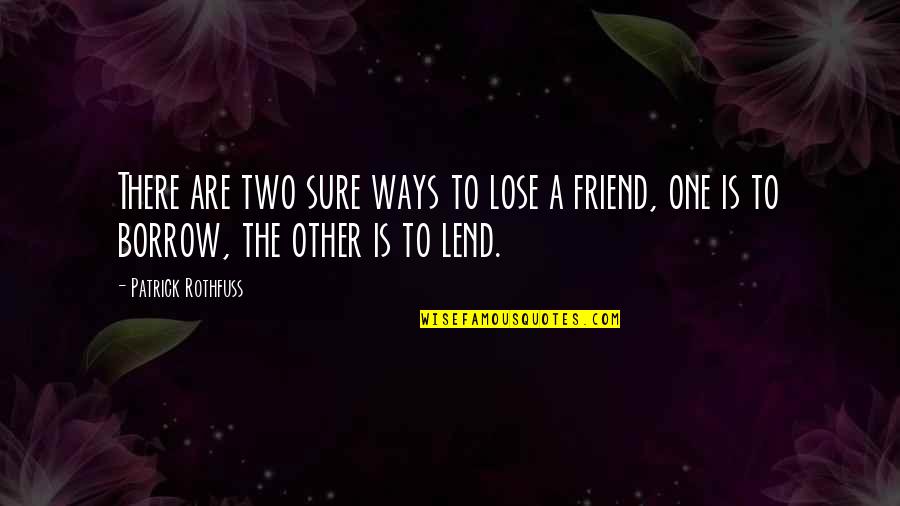 Lose Of A Friend Quotes By Patrick Rothfuss: There are two sure ways to lose a