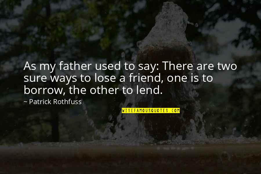 Lose Of A Friend Quotes By Patrick Rothfuss: As my father used to say: There are