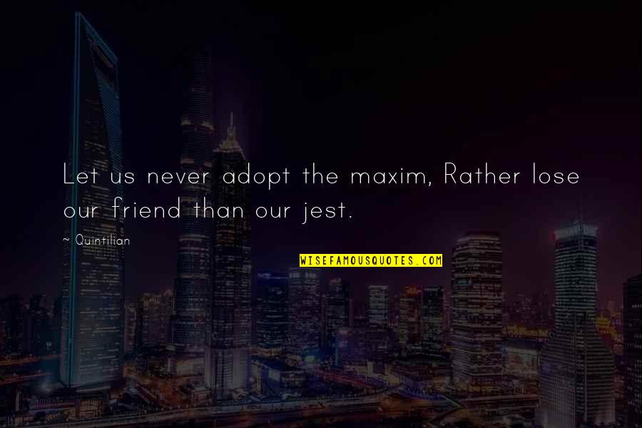 Lose Of A Friend Quotes By Quintilian: Let us never adopt the maxim, Rather lose