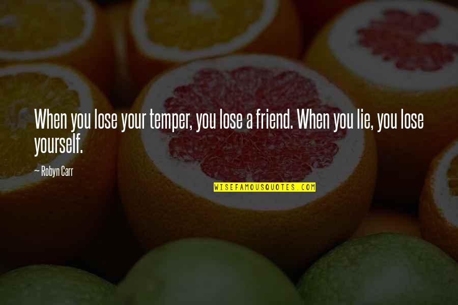 Lose Of A Friend Quotes By Robyn Carr: When you lose your temper, you lose a