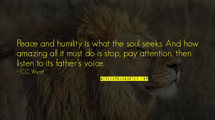 Lose One S Self Quotes By C.C. Wyatt: Peace and humility is what the soul seeks. Lose One S Self Quotes By C.C. Wyatt: Peace and humility is what the soul seeks.