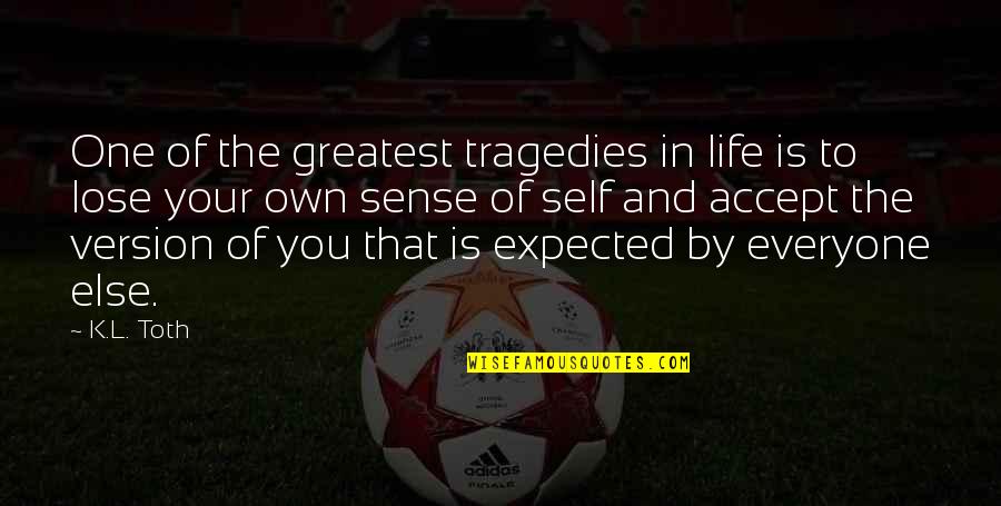 Lose One S Self Quotes By K.L. Toth: One of the greatest tragedies in life is Lose One S Self Quotes By K.L. Toth: One of the greatest tragedies in life is