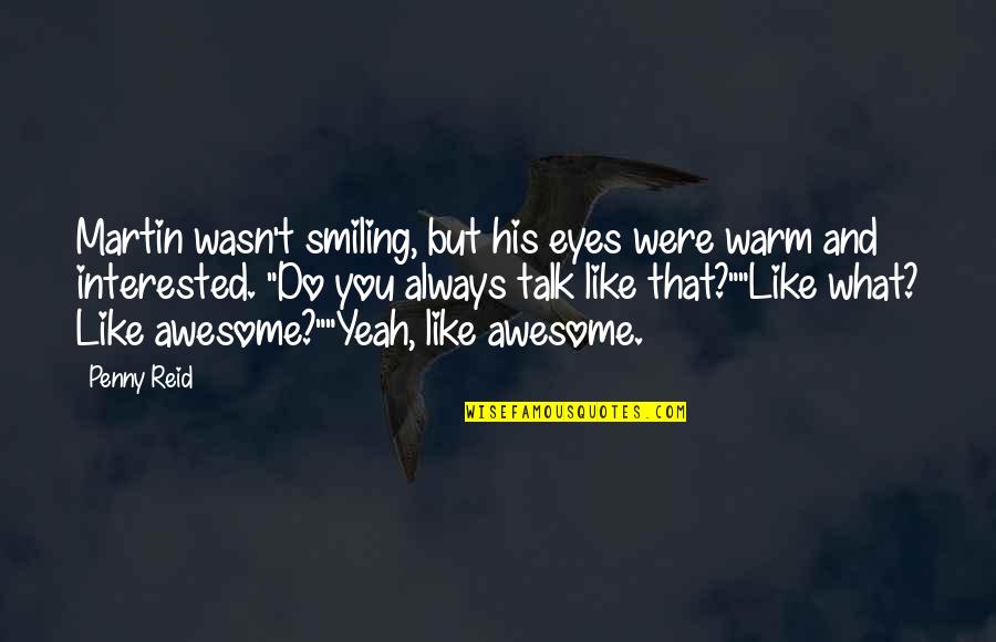 Lose One S Self Quotes By Penny Reid: Martin wasn't smiling, but his eyes were warm Lose One S Self Quotes By Penny Reid: Martin wasn't smiling, but his eyes were warm