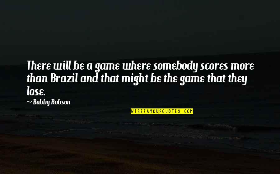 Lose Somebody Quotes By Bobby Robson: There will be a game where somebody scores