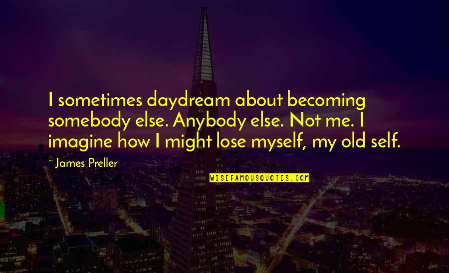 Lose Somebody Quotes By James Preller: I sometimes daydream about becoming somebody else. Anybody