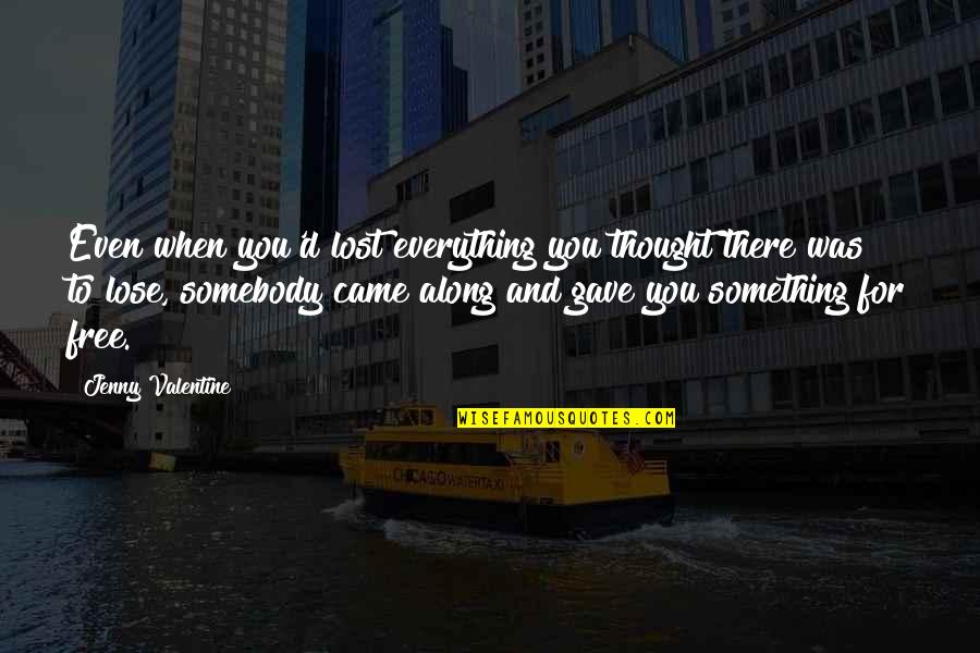 Lose Somebody Quotes By Jenny Valentine: Even when you'd lost everything you thought there