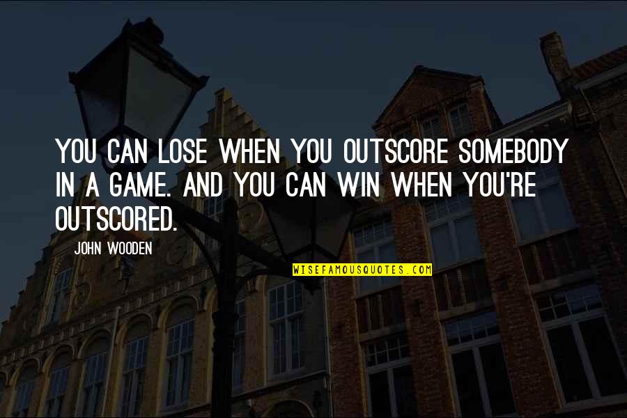 Lose Somebody Quotes By John Wooden: You can lose when you outscore somebody in