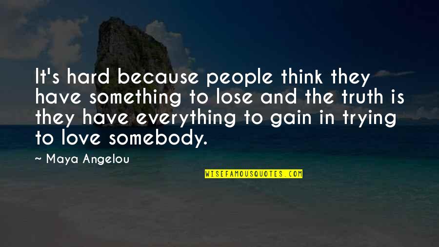 Lose Somebody Quotes By Maya Angelou: It's hard because people think they have something