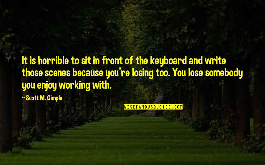 Lose Somebody Quotes By Scott M. Gimple: It is horrible to sit in front of
