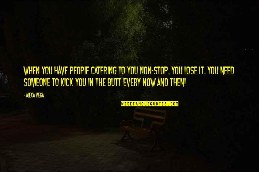 Lose Someone Quotes By Alexa Vega: When you have people catering to you non-stop,