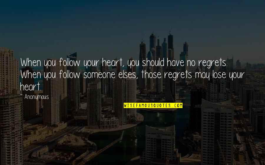 Lose Someone Quotes By Anonymous: When you follow your heart, you should have