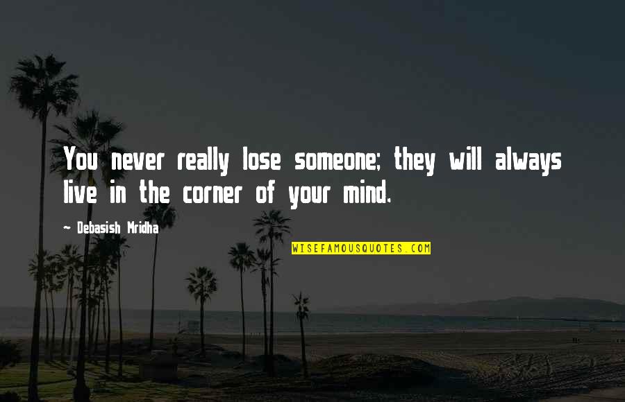 Lose Someone Quotes By Debasish Mridha: You never really lose someone; they will always
