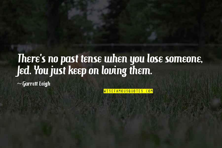 Lose Someone Quotes By Garrett Leigh: There's no past tense when you lose someone,