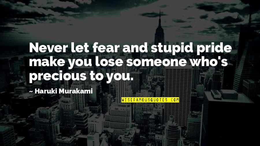 Lose Someone Quotes By Haruki Murakami: Never let fear and stupid pride make you