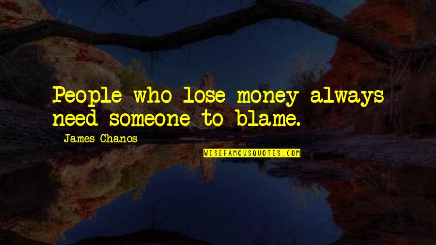 Lose Someone Quotes By James Chanos: People who lose money always need someone to