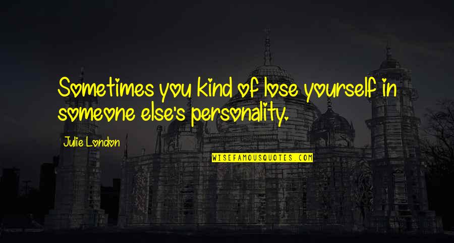 Lose Someone Quotes By Julie London: Sometimes you kind of lose yourself in someone