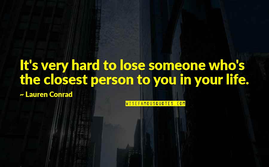 Lose Someone Quotes By Lauren Conrad: It's very hard to lose someone who's the
