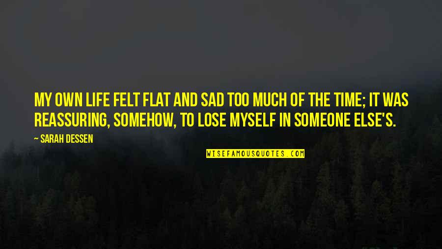 Lose Someone Quotes By Sarah Dessen: My own life felt flat and sad too