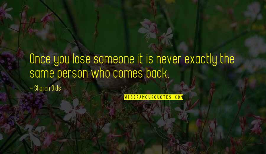 Lose Someone Quotes By Sharon Olds: Once you lose someone it is never exactly