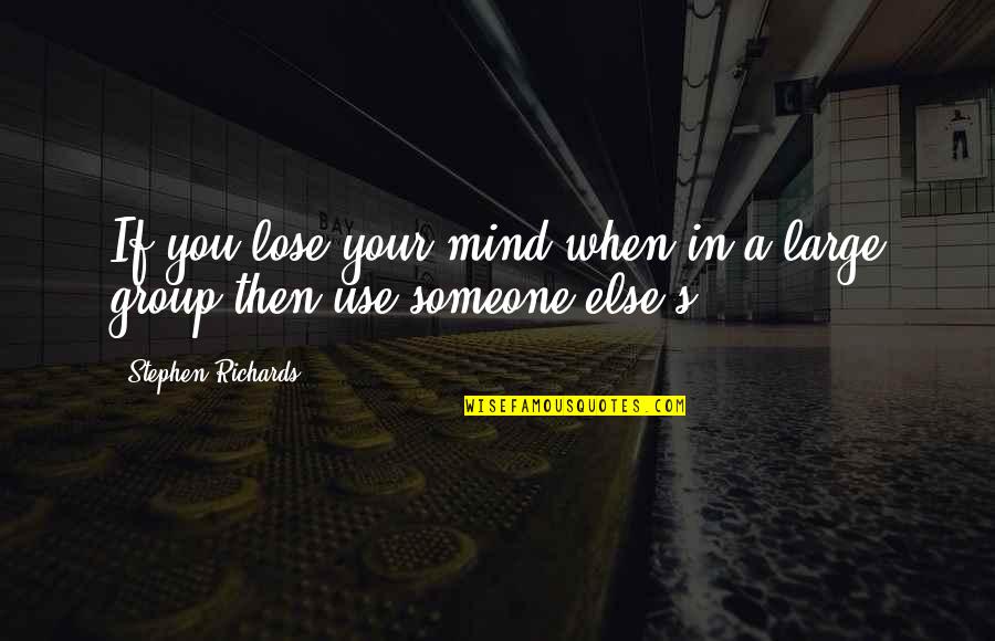Lose Someone Quotes By Stephen Richards: If you lose your mind when in a